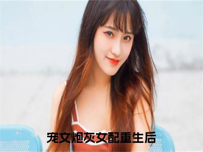 小说（宠文炮灰女配重生后）在线赏析_秦尚叶暖txt小说在线阅读