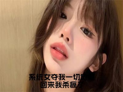 系统女夺我一切觉醒回来我杀疯了全文免费阅读无弹窗大结局_（叶桑宁）系统女夺我一切觉醒回来我杀疯了小说免费阅读完整版全文大结局