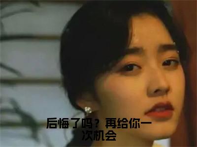 后悔了吗？再给你一次机会小说（池慕寒夜浅）全文在线阅读无弹窗大结局后悔了吗？再给你一次机会