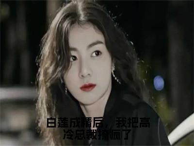 胤宸云依小说最新章节阅读-白莲成精后，我把高冷总裁撩疯了全文免费试读