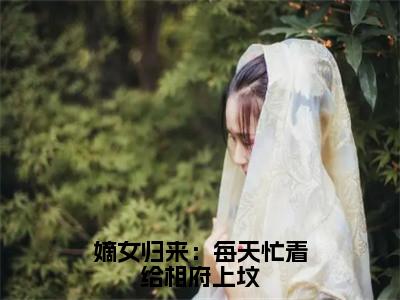 姜倾染景墨风（嫡女归来：每天忙着给相府上坟）全文免费阅读_嫡女归来：每天忙着给相府上坟全文阅读_