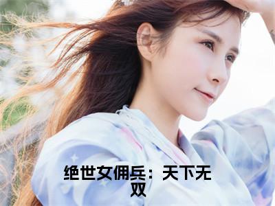 司徒纳兰（绝世女佣兵：天下无双）全文免费阅读大结局-司徒纳兰最新章节列表