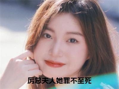 （热推新书）《厉总夫人她罪不至死》全文免费阅读无弹窗大结局_厉景深沈知初无弹窗全文阅读