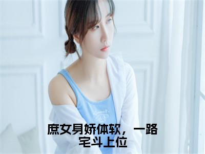 （番外）+（全文）庶女身娇体软，一路宅斗上位小说免费下载阅读_（庶女身娇体软，一路宅斗上位）睿王江锦心最新章节列表_（睿王江锦心）