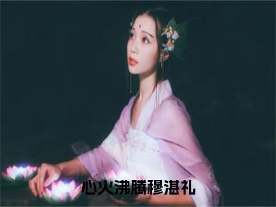 热门小说已完结童妍穆湛礼小说无弹窗大结局_童妍穆湛礼心火沸腾穆湛礼全文阅读大结局