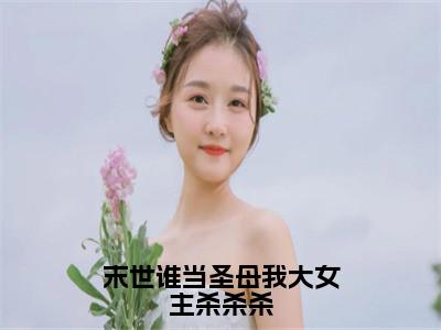 末世谁当圣母我大女主杀杀杀全文免费阅读_（白夭夭陈小胖免费阅读无弹窗）末世谁当圣母我大女主杀杀杀最新章节在线阅读