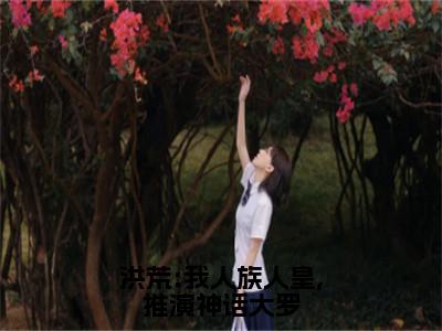 洪荒:我人族人皇,推演神话大罗全文免费阅读无弹窗大结局_（洪荒:我人族人皇,推演神话大罗阅读无弹窗）白泽帝俊最新章节列表_（白泽帝俊）